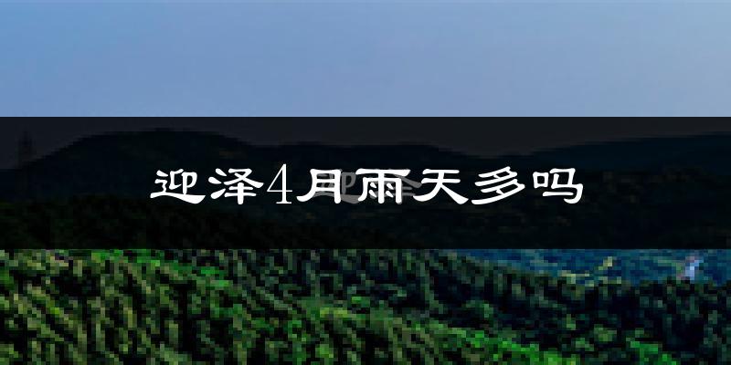 迎泽4月雨天多吗?