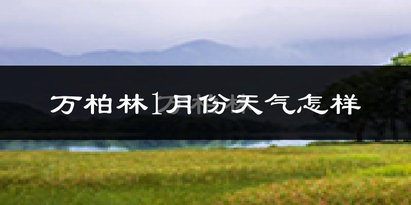 万柏林1月份天气怎样?万柏林一月冷不冷?