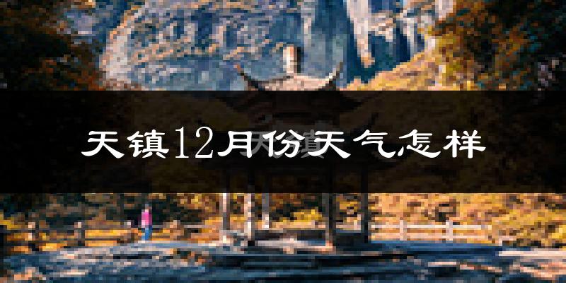 天镇12月份天气怎样?天镇十二月冷吗?