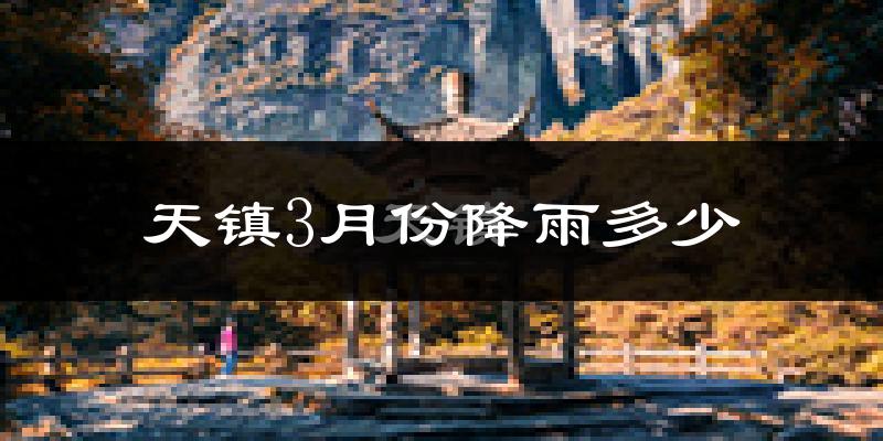 天镇3月份降雨多少?