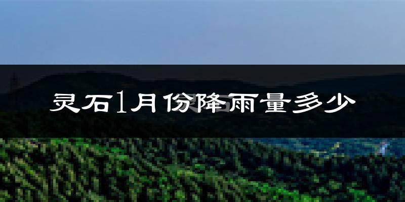 灵石1月份降雨量多少?灵石一月下雨多吗?