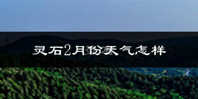 灵石县2月份天气如何?很冷吗?