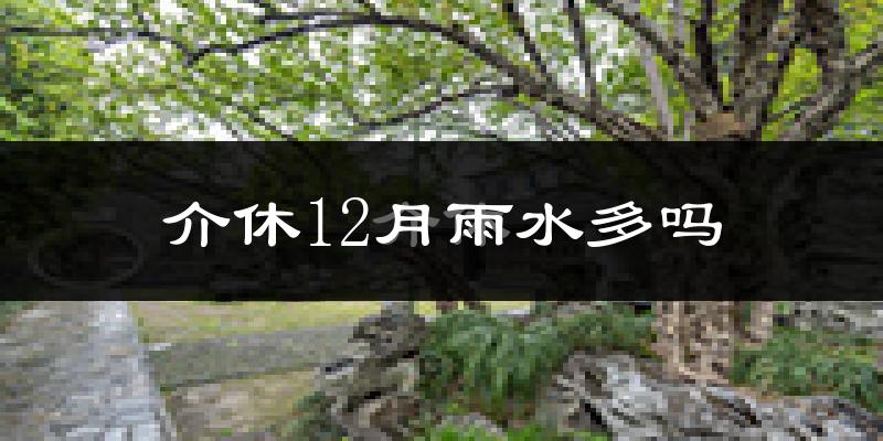 介休12月雨水多吗?