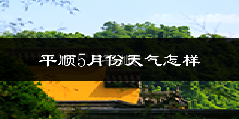 平顺县5月份天气如何?很热吗?