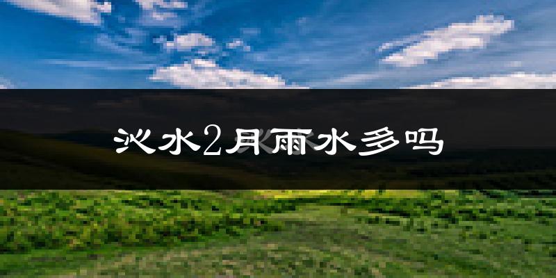 沁水2月雨水多吗?