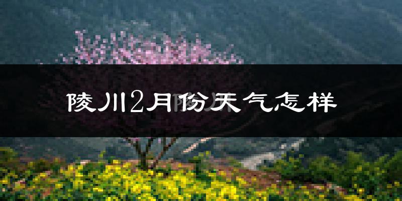 陵川县2月份天气如何?很冷吗?