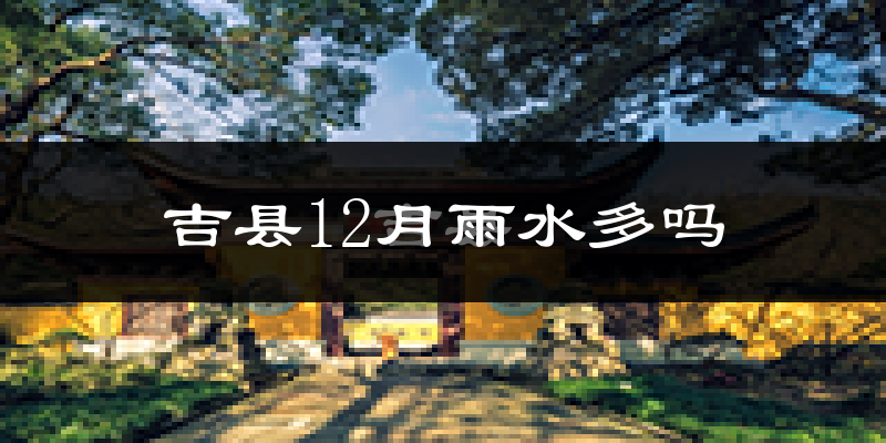 吉县12月雨水多吗?