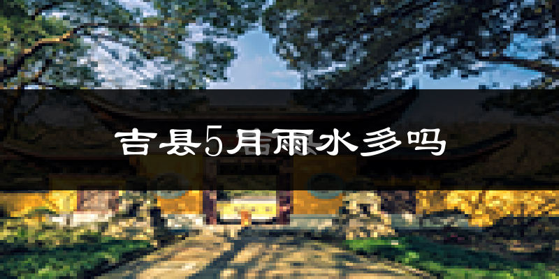 吉县5月雨水多吗?