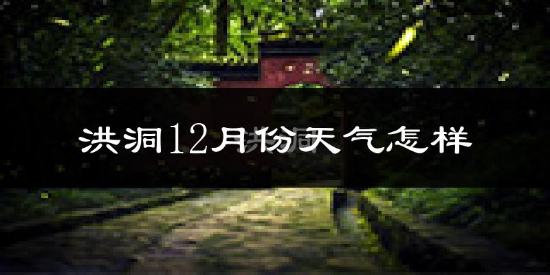 洪洞12月份天气怎样?洪洞十二月冷吗?