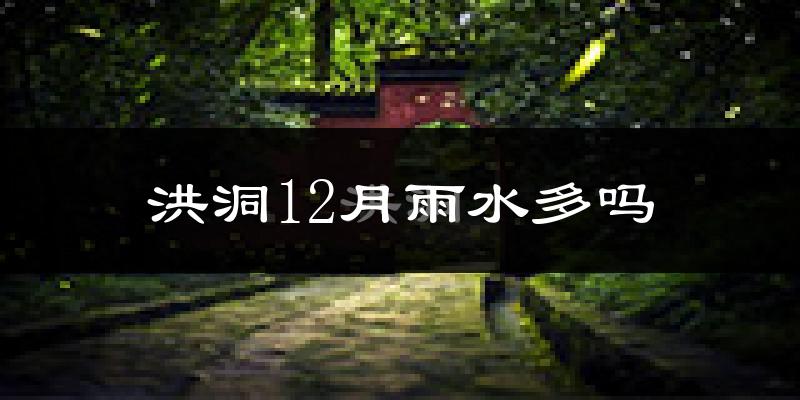 洪洞12月雨水多吗?