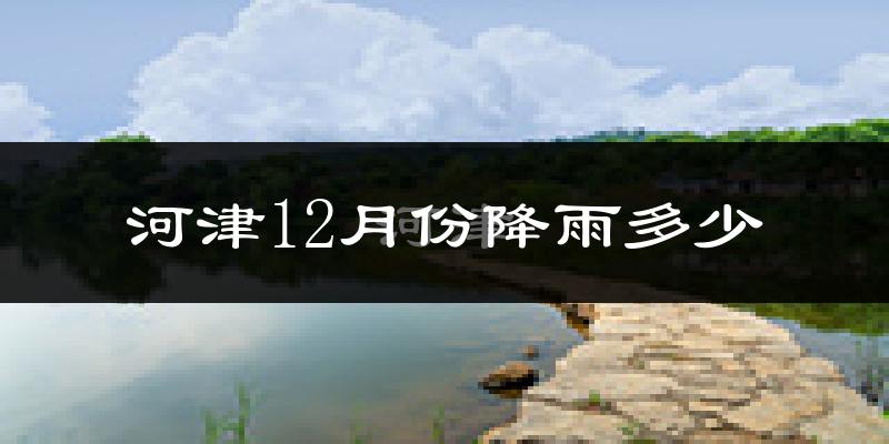 河津12月份降雨多少?