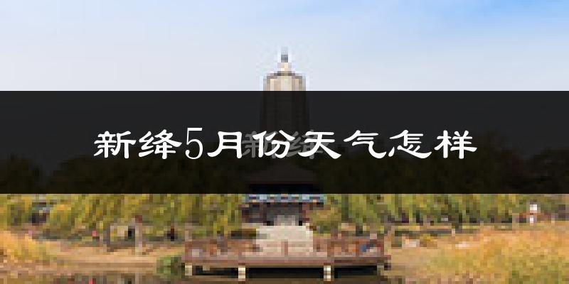 新绛县5月份天气如何?很热吗?