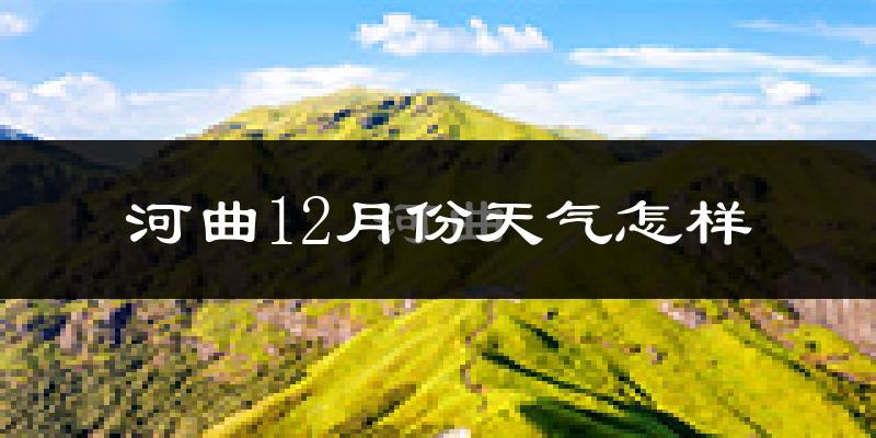 河曲12月份天气怎样?河曲十二月冷不冷?