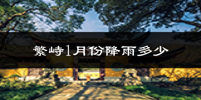 繁峙1月份降雨多少?